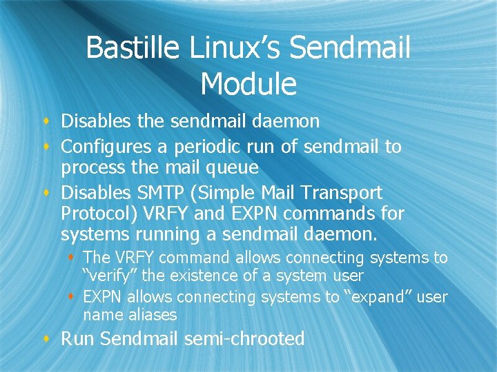 Bastille Linux’s Sendmail Module s Disables the sendmail daemon s Configures a periodic run