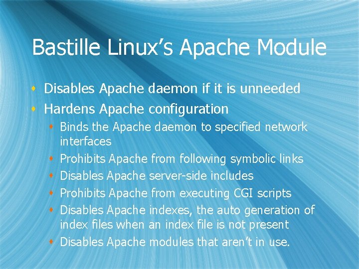 Bastille Linux’s Apache Module s Disables Apache daemon if it is unneeded s Hardens