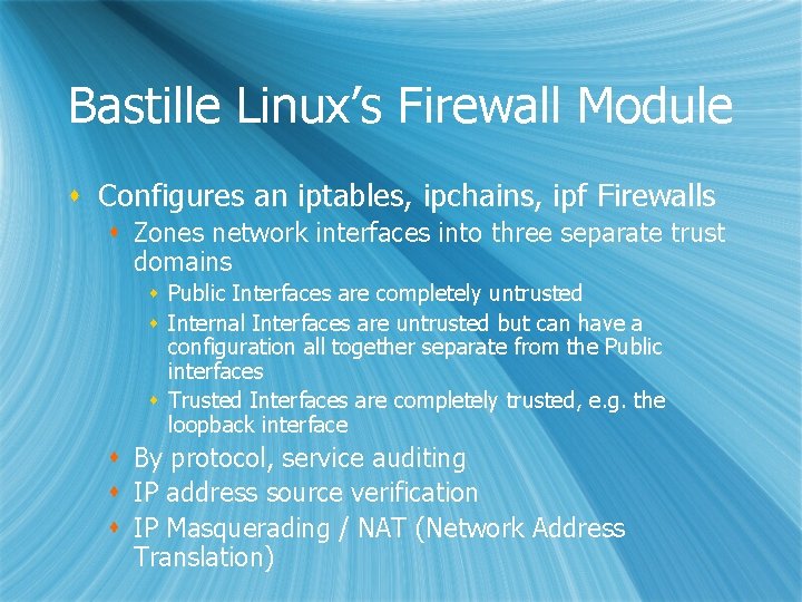 Bastille Linux’s Firewall Module s Configures an iptables, ipchains, ipf Firewalls s Zones network