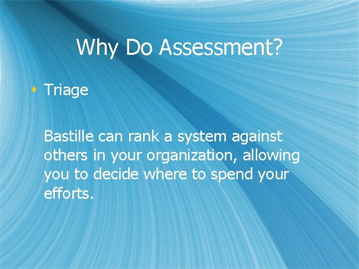 Why Do Assessment? s Triage Bastille can rank a system against others in your