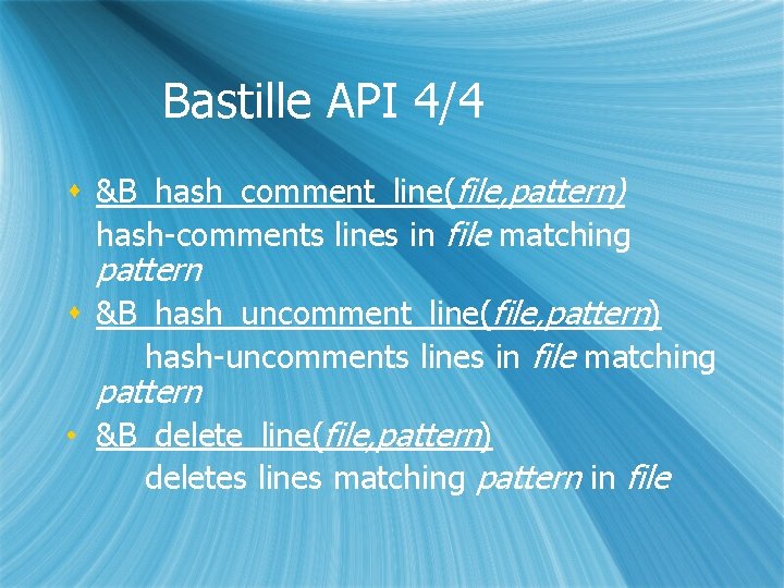 Bastille API 4/4 s &B_hash_comment_line(file, pattern) hash-comments lines in file matching pattern s &B_hash_uncomment_line(file,