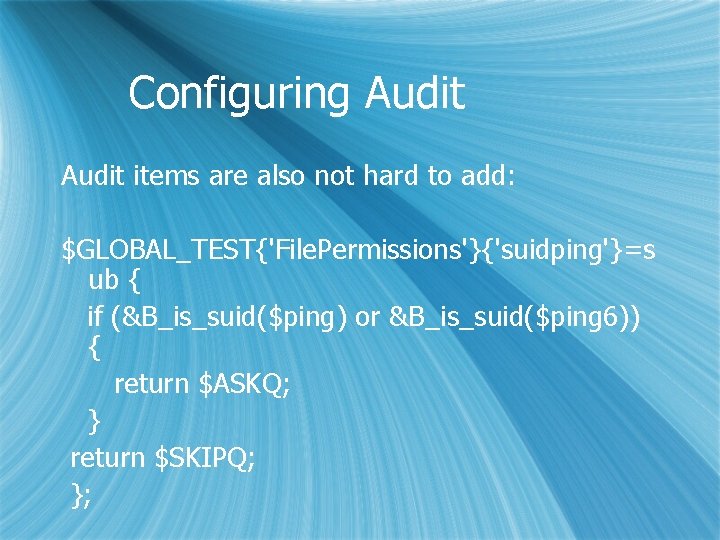 Configuring Audit items are also not hard to add: $GLOBAL_TEST{'File. Permissions'}{'suidping'}=s ub { if