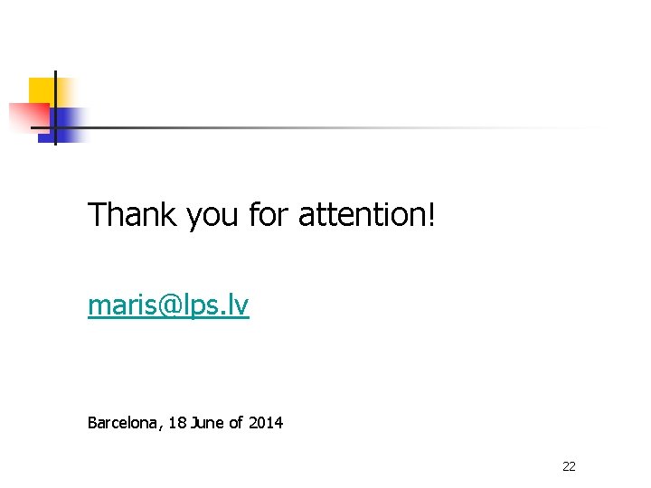 Thank you for attention! maris@lps. lv Barcelona, 18 June of 2014 22 