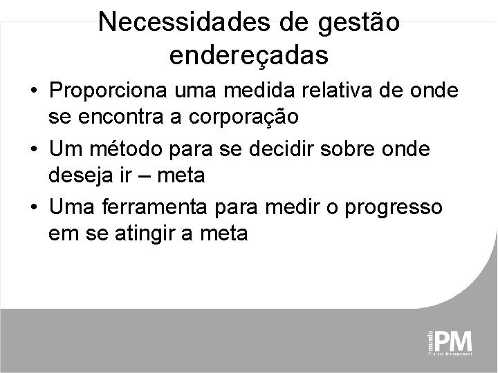 Necessidades de gestão endereçadas • Proporciona uma medida relativa de onde se encontra a