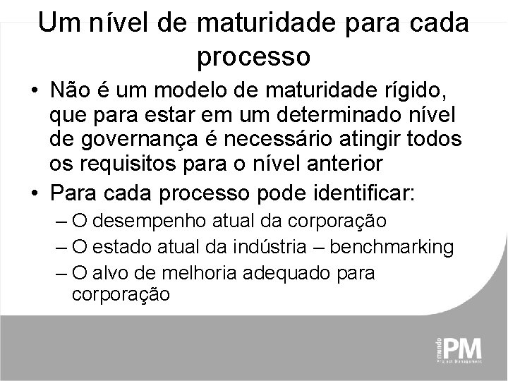 Um nível de maturidade para cada processo • Não é um modelo de maturidade