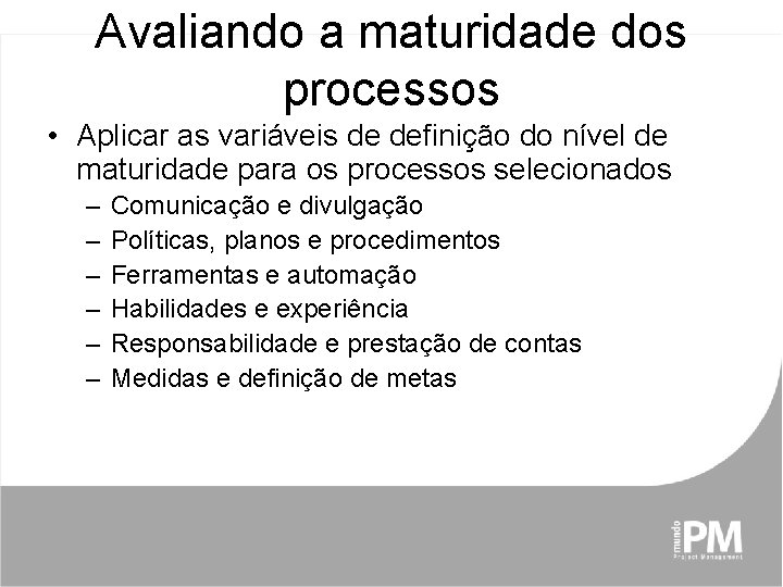 Avaliando a maturidade dos processos • Aplicar as variáveis de definição do nível de