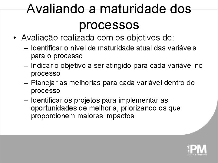 Avaliando a maturidade dos processos • Avaliação realizada com os objetivos de: – Identificar