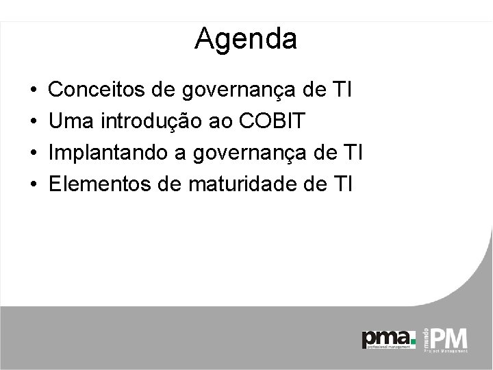 Agenda • • Conceitos de governança de TI Uma introdução ao COBIT Implantando a