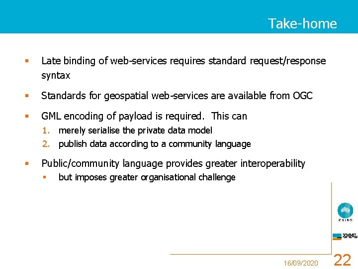 Take-home § Late binding of web-services requires standard request/response syntax § Standards for geospatial