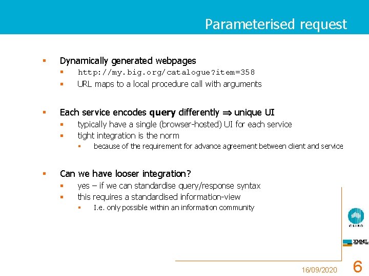 Parameterised request § Dynamically generated webpages § § § http: //my. big. org/catalogue? item=358