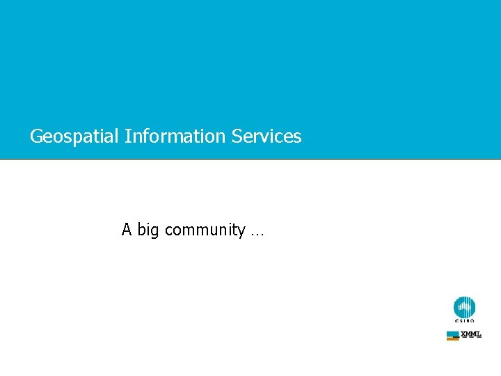 Geospatial Information Services A big community … 