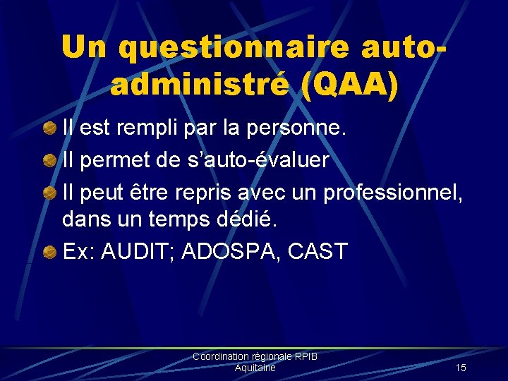 Un questionnaire autoadministré (QAA) Il est rempli par la personne. Il permet de s’auto-évaluer