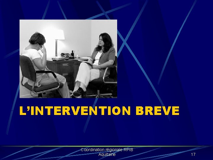 L’INTERVENTION BREVE Coordination régionale RPIB Aquitaine 17 