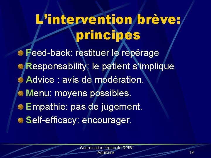 L’intervention brève: principes Feed-back: restituer le repérage Responsability: le patient s’implique Advice : avis