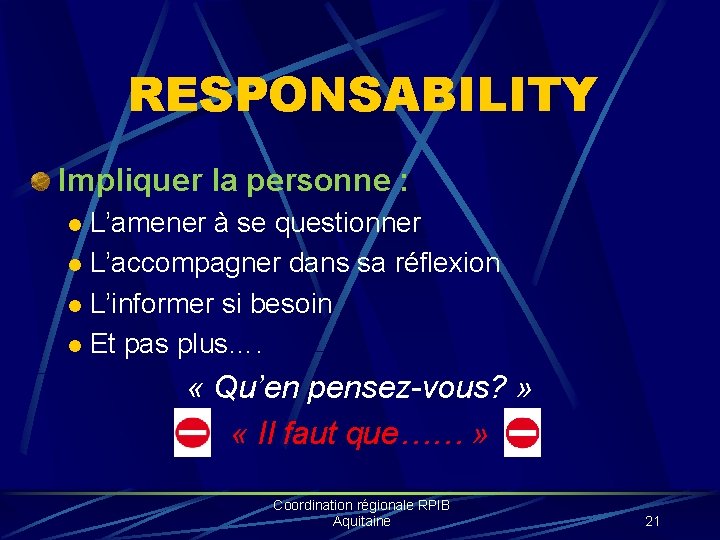 RESPONSABILITY Impliquer la personne : L’amener à se questionner l L’accompagner dans sa réflexion