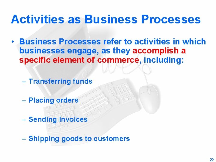 Activities as Business Processes • Business Processes refer to activities in which businesses engage,