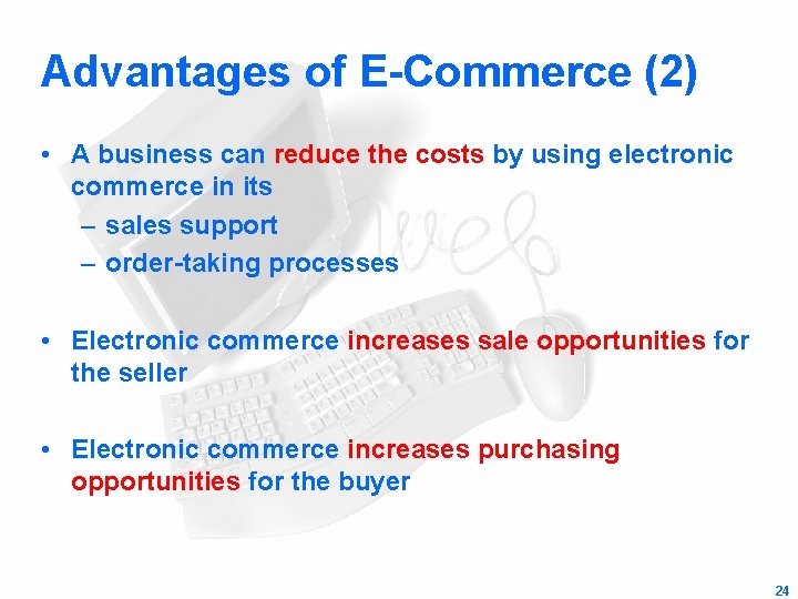 Advantages of E-Commerce (2) • A business can reduce the costs by using electronic