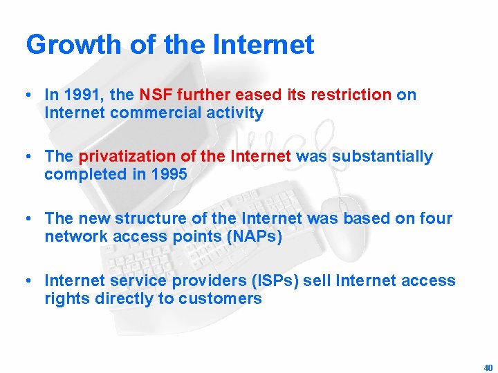 Growth of the Internet • In 1991, the NSF further eased its restriction on