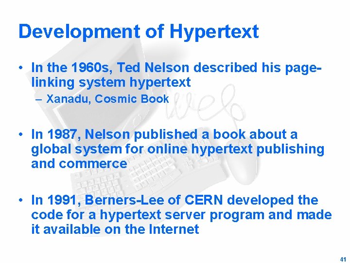 Development of Hypertext • In the 1960 s, Ted Nelson described his pagelinking system