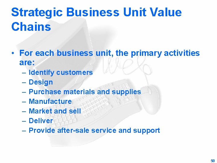 Strategic Business Unit Value Chains • For each business unit, the primary activities are: