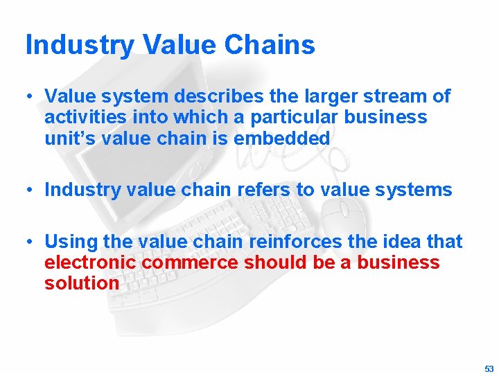Industry Value Chains • Value system describes the larger stream of activities into which