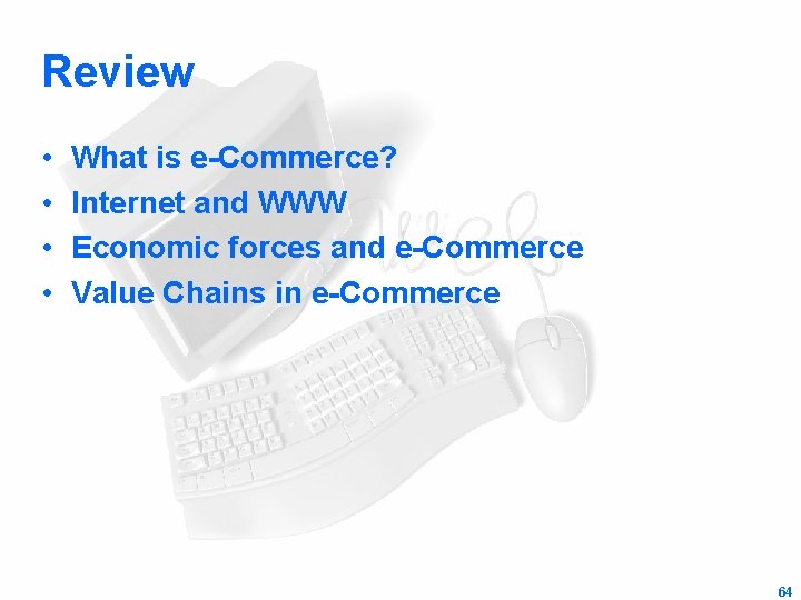Review • • What is e-Commerce? Internet and WWW Economic forces and e-Commerce Value
