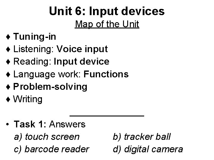 Unit 6: Input devices Map of the Unit ♦ Tuning-in ♦ Listening: Voice input