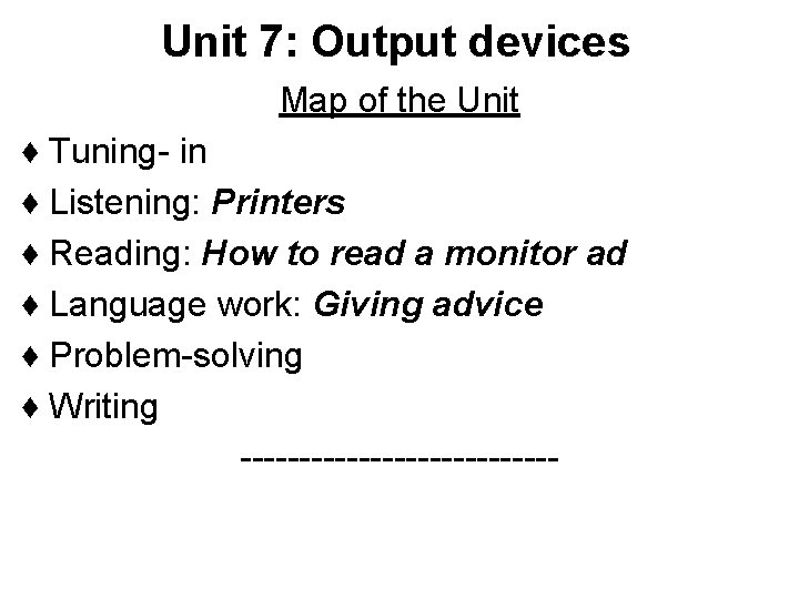 Unit 7: Output devices Map of the Unit ♦ Tuning- in ♦ Listening: Printers