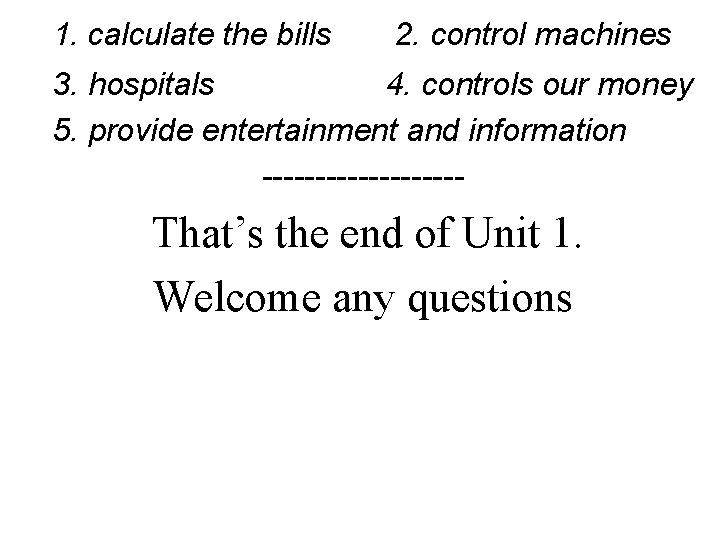 1. calculate the bills 2. control machines 3. hospitals 4. controls our money 5.