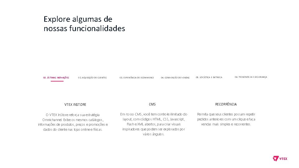 Explore algumas de nossas funcionalidades 01. ÚLTIMAS INOVAÇÕES 02. AQUISIÇÃO DE CLIENTES VTEX INSTORE