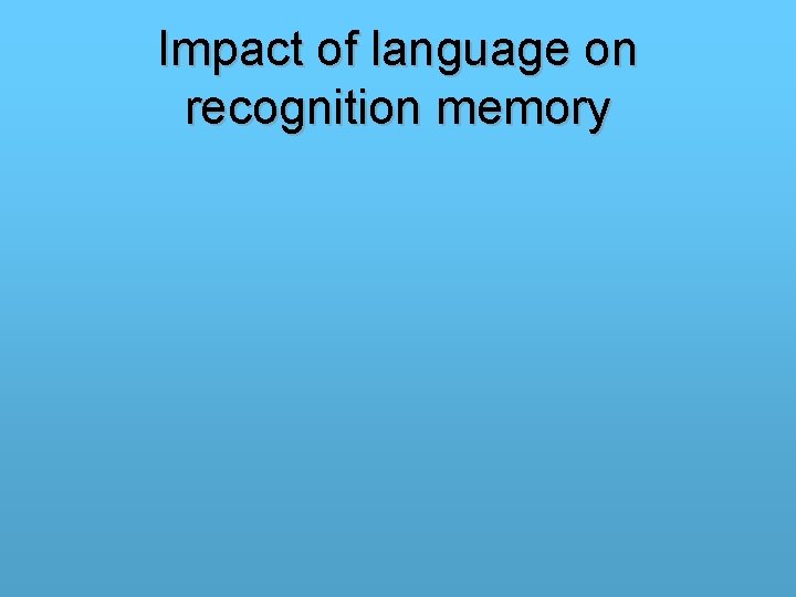 Impact of language on recognition memory 