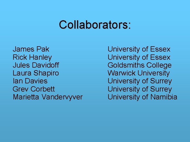 Collaborators: James Pak Rick Hanley Jules Davidoff Laura Shapiro Ian Davies Grev Corbett Marietta Collaborators: James Pak Rick Hanley Jules Davidoff Laura Shapiro Ian Davies Grev Corbett Marietta