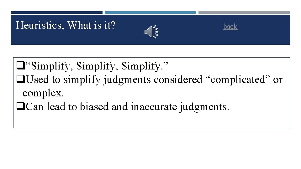 Heuristics, What is it? back q“Simplify, Simplify. ” q. Used to simplify judgments considered