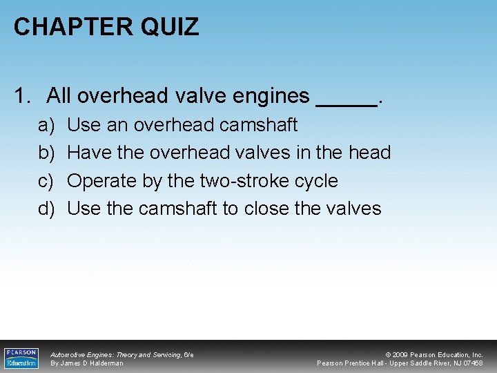 CHAPTER QUIZ 1. All overhead valve engines _____. a) b) c) d) Use an