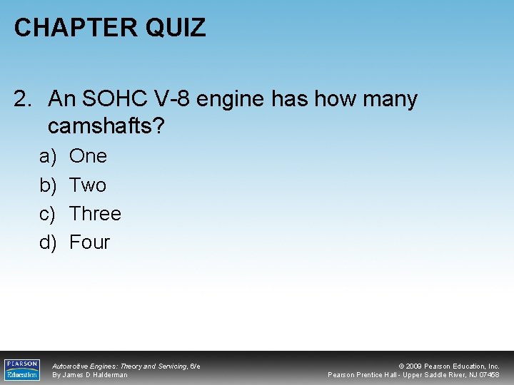 CHAPTER QUIZ 2. An SOHC V-8 engine has how many camshafts? a) b) c)