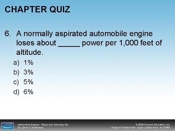 CHAPTER QUIZ 6. A normally aspirated automobile engine loses about _____ power per 1,