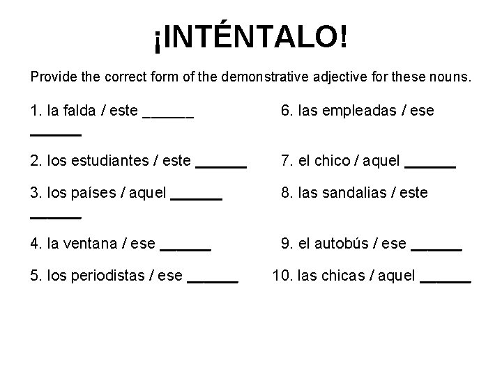 ¡INTÉNTALO! Provide the correct form of the demonstrative adjective for these nouns. 1. la