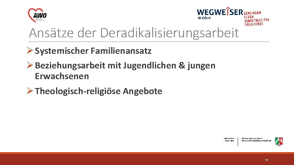 Ansätze der Deradikalisierungsarbeit Ø Systemischer Familienansatz Ø Beziehungsarbeit mit Jugendlichen & jungen Erwachsenen Ø