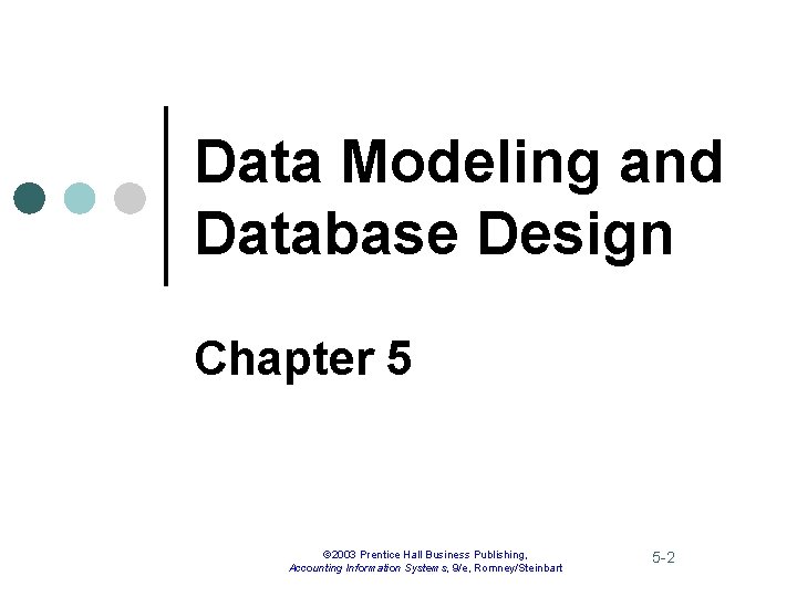 Data Modeling and Database Design Chapter 5 © 2003 Prentice Hall Business Publishing, Accounting