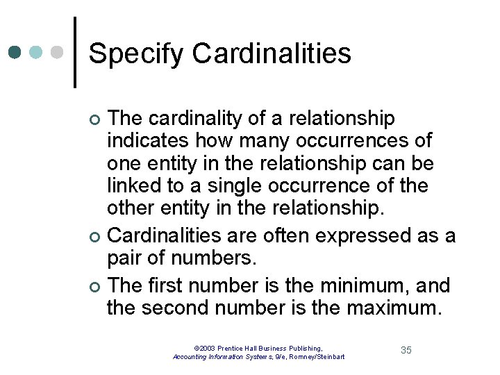 Specify Cardinalities The cardinality of a relationship indicates how many occurrences of one entity