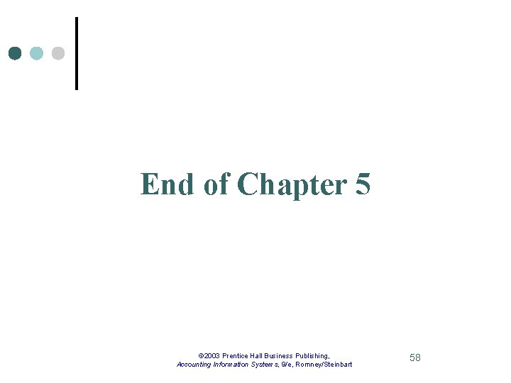 End of Chapter 5 © 2003 Prentice Hall Business Publishing, Accounting Information Systems, 9/e,