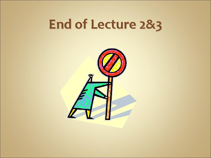 End of Lecture 2&3 