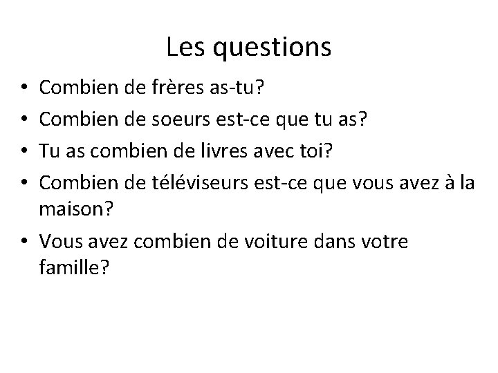 Les questions Combien de frères as-tu? Combien de soeurs est-ce que tu as? Tu