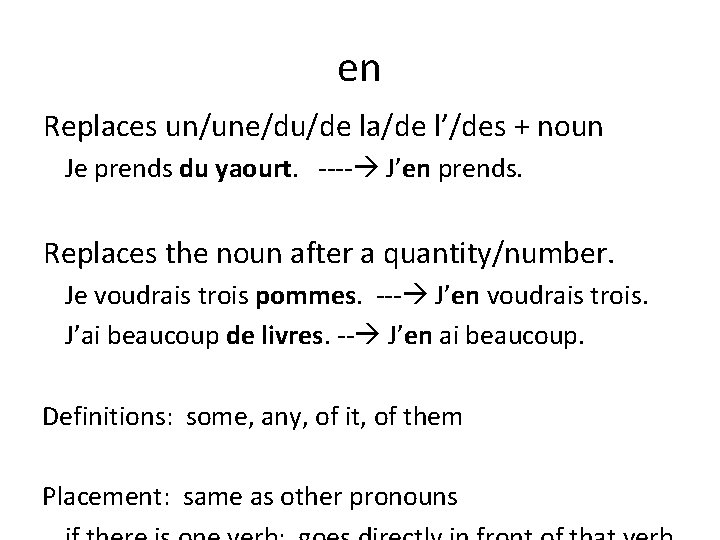 en Replaces un/une/du/de la/de l’/des + noun Je prends du yaourt. ---- J’en prends.