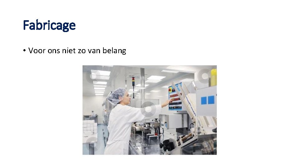 Fabricage • Voor ons niet zo van belang 