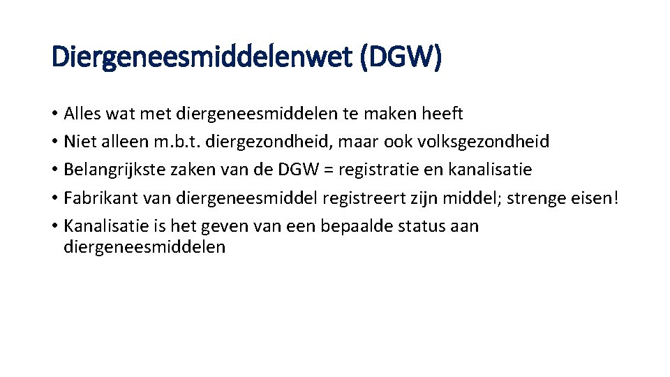 Diergeneesmiddelenwet (DGW) • Alles wat met diergeneesmiddelen te maken heeft • Niet alleen m.