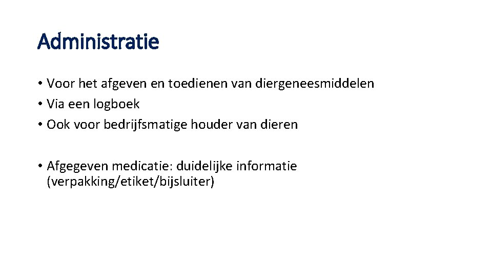 Administratie • Voor het afgeven en toedienen van diergeneesmiddelen • Via een logboek •