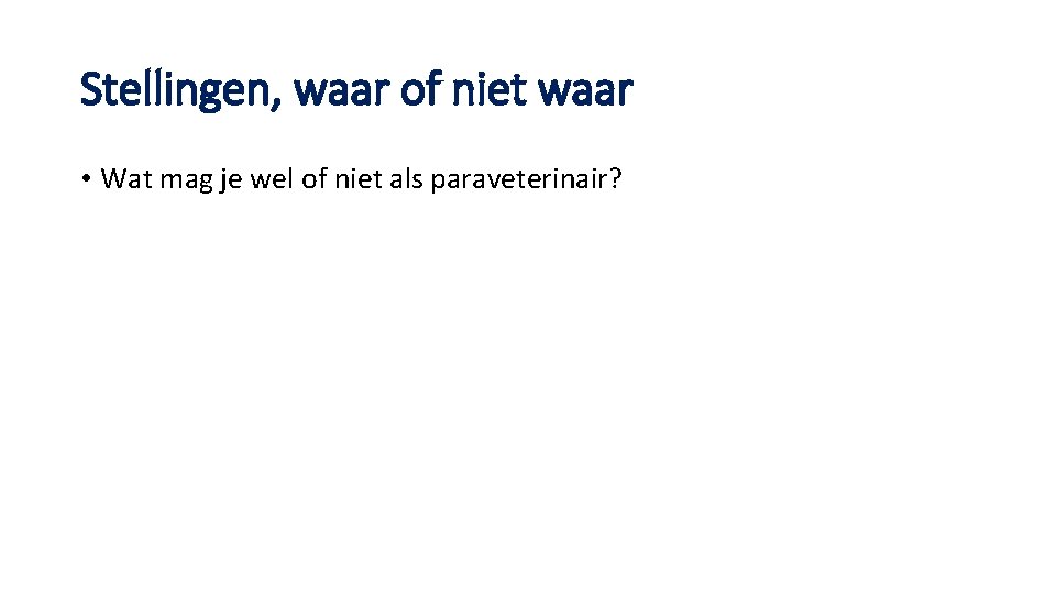 Stellingen, waar of niet waar • Wat mag je wel of niet als paraveterinair?