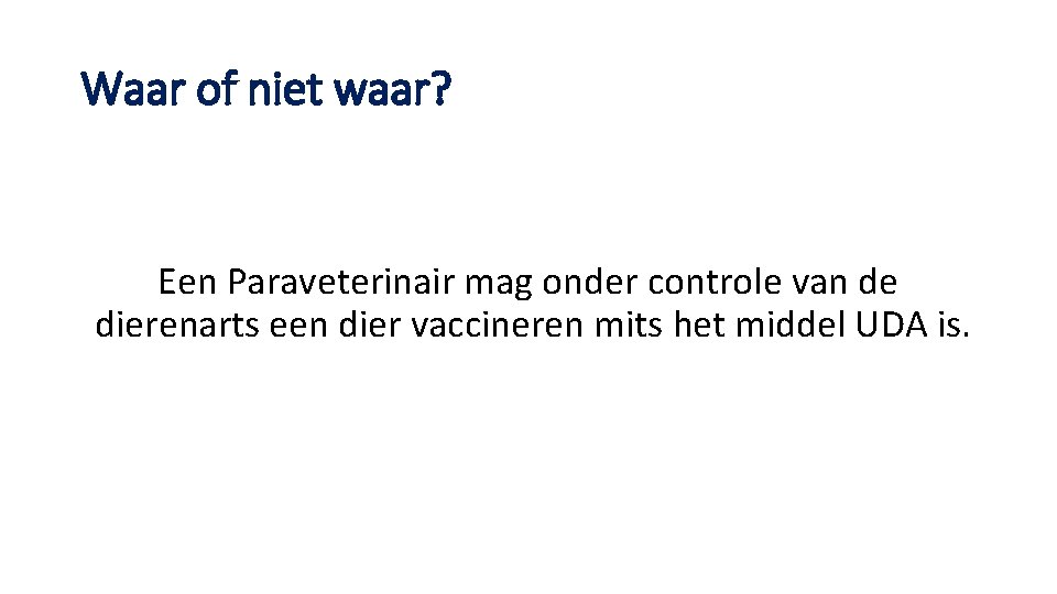 Waar of niet waar? Een Paraveterinair mag onder controle van de dierenarts een dier