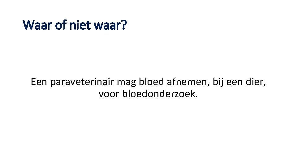 Waar of niet waar? Een paraveterinair mag bloed afnemen, bij een dier, voor bloedonderzoek.